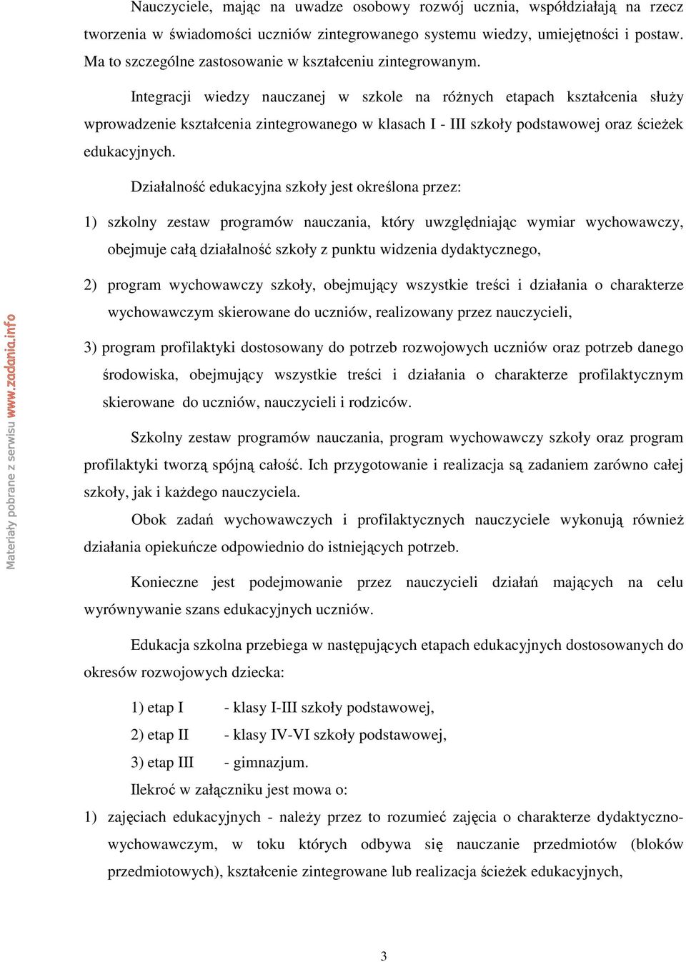 Integracji wiedzy nauczanej w szkole na róŝnych etapach kształcenia słuŝy wprowadzenie kształcenia zintegrowanego w klasach I - III szkoły podstawowej oraz ścieŝek edukacyjnych.