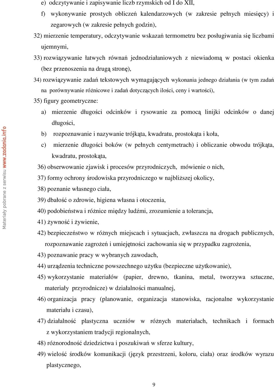 stronę), 34) rozwiązywanie zadań tekstowych wymagających wykonania jednego działania (w tym zadań na porównywanie róŝnicowe i zadań dotyczących ilości, ceny i wartości), 35) figury geometryczne: a)