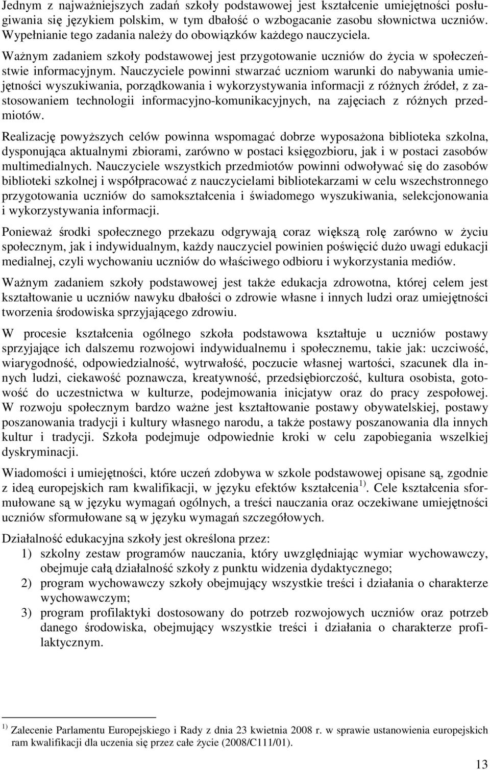 Nauczyciele powinni stwarzać uczniom warunki do nabywania umiejętności wyszukiwania, porządkowania i wykorzystywania informacji z róŝnych źródeł, z zastosowaniem technologii