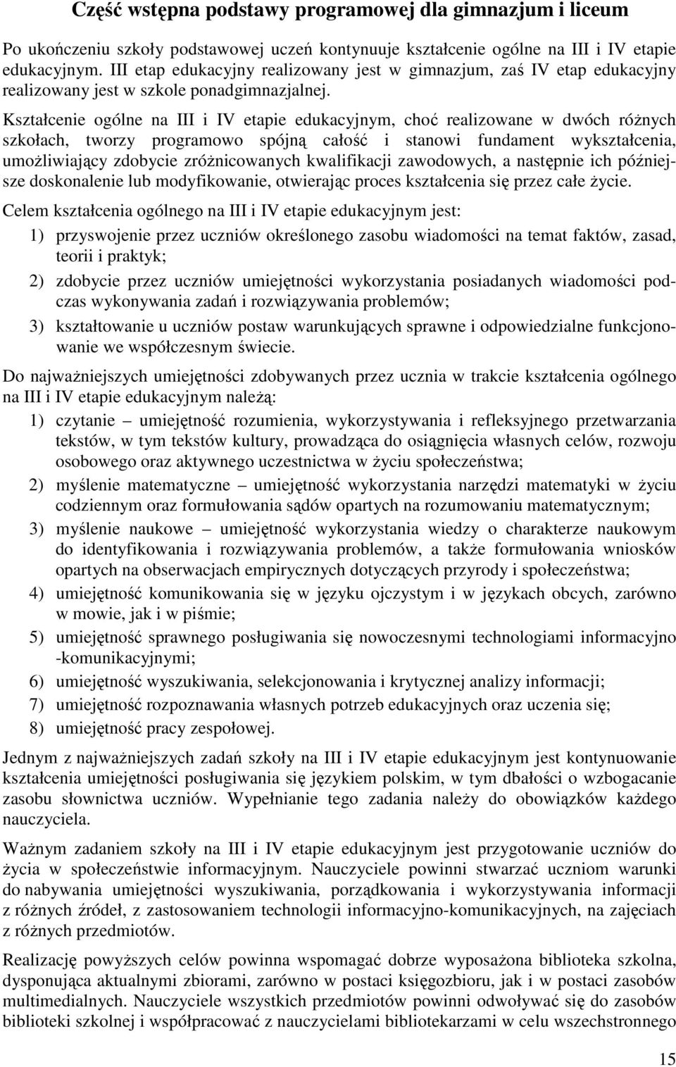 Kształcenie ogólne na III i IV etapie edukacyjnym, choć realizowane w dwóch róŝnych szkołach, tworzy programowo spójną całość i stanowi fundament wykształcenia, umoŝliwiający zdobycie zróŝnicowanych