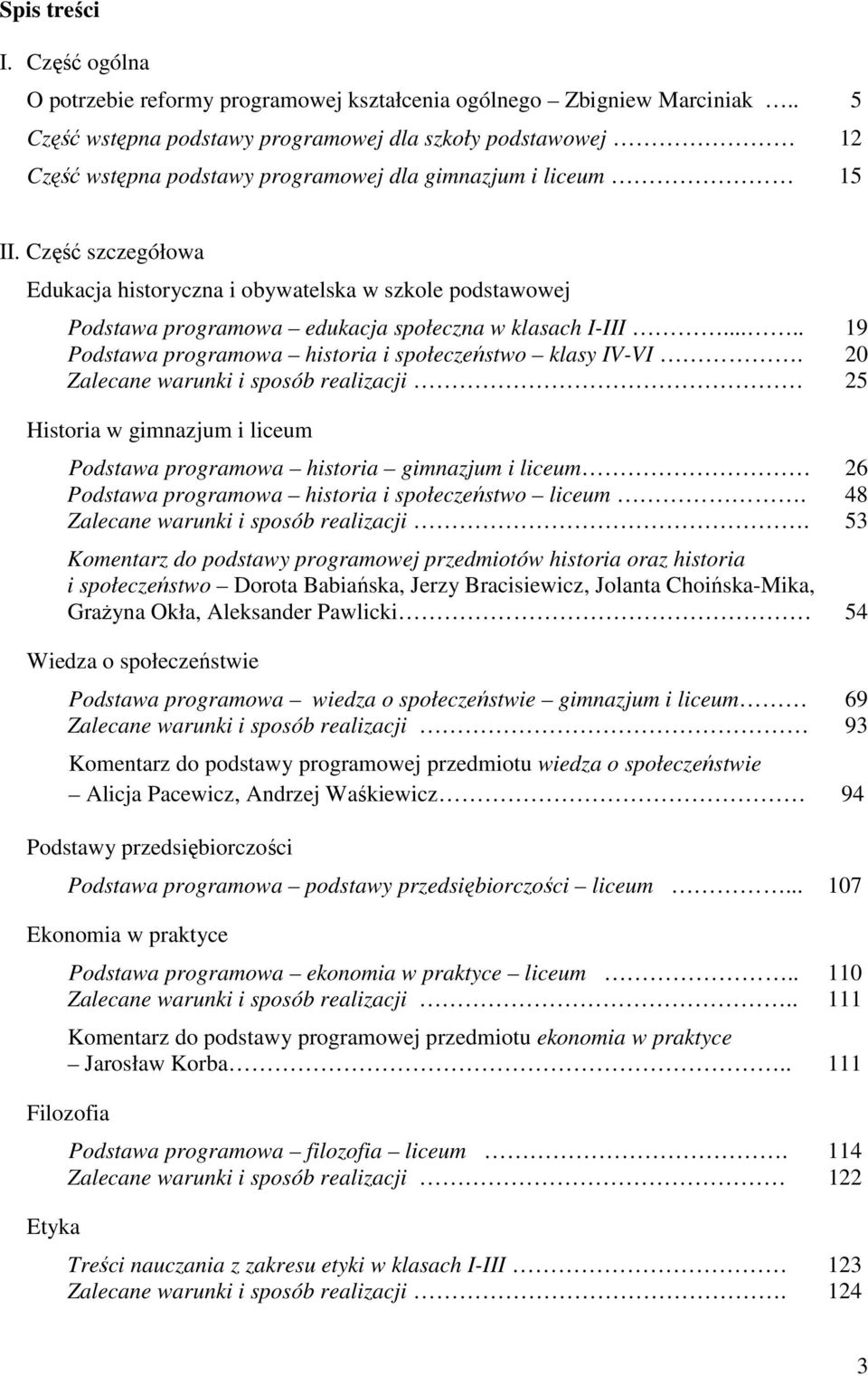 Część szczegółowa Edukacja historyczna i obywatelska w szkole podstawowej Podstawa programowa edukacja społeczna w klasach I-III..... 19 Podstawa programowa historia i społeczeństwo klasy IV-VI.