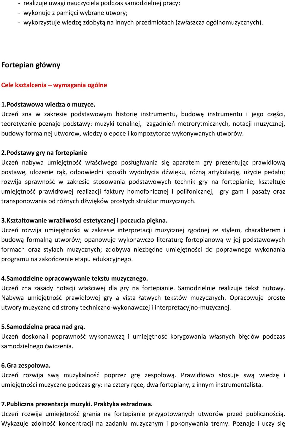 Uczeń zna w zakresie podstawowym historię instrumentu, budowę instrumentu i jego części, teoretycznie poznaje podstawy: muzyki tonalnej, zagadnień metrorytmicznych, notacji muzycznej, budowy