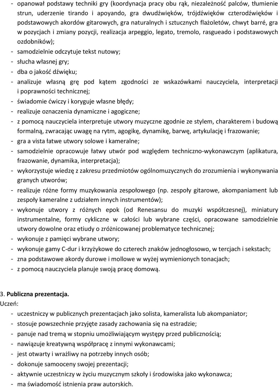 odczytuje tekst nutowy; - słucha własnej gry; - dba o jakość dźwięku; - analizuje własną grę pod kątem zgodności ze wskazówkami nauczyciela, interpretacji i poprawności technicznej; - świadomie