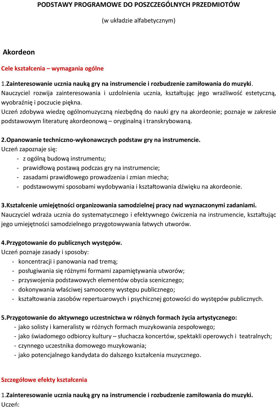 Nauczyciel rozwija zainteresowania i uzdolnienia ucznia, kształtując jego wrażliwość estetyczną, wyobraźnię i poczucie piękna.