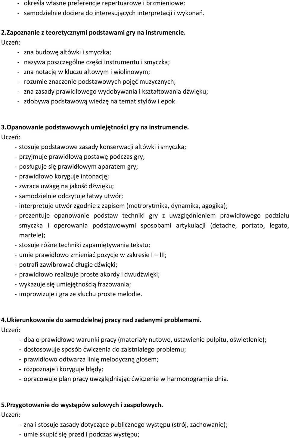 prawidłowego wydobywania i kształtowania dźwięku; - zdobywa podstawową wiedzę na temat stylów i epok. 3.Opanowanie podstawowych umiejętności gry na instrumencie.