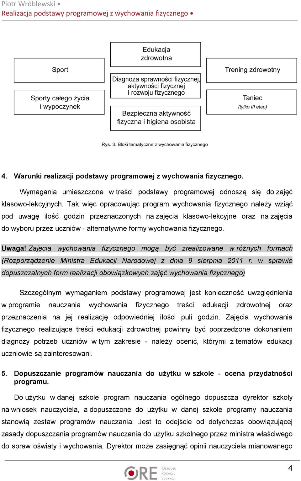 wychowania fizycznego. Uwaga! Zajęcia wychowania fizycznego mogą być zrealizowane w różnych formach (Rozporządzenie Ministra Edukacji Narodowej z dnia 9 sierpnia 2011 r.