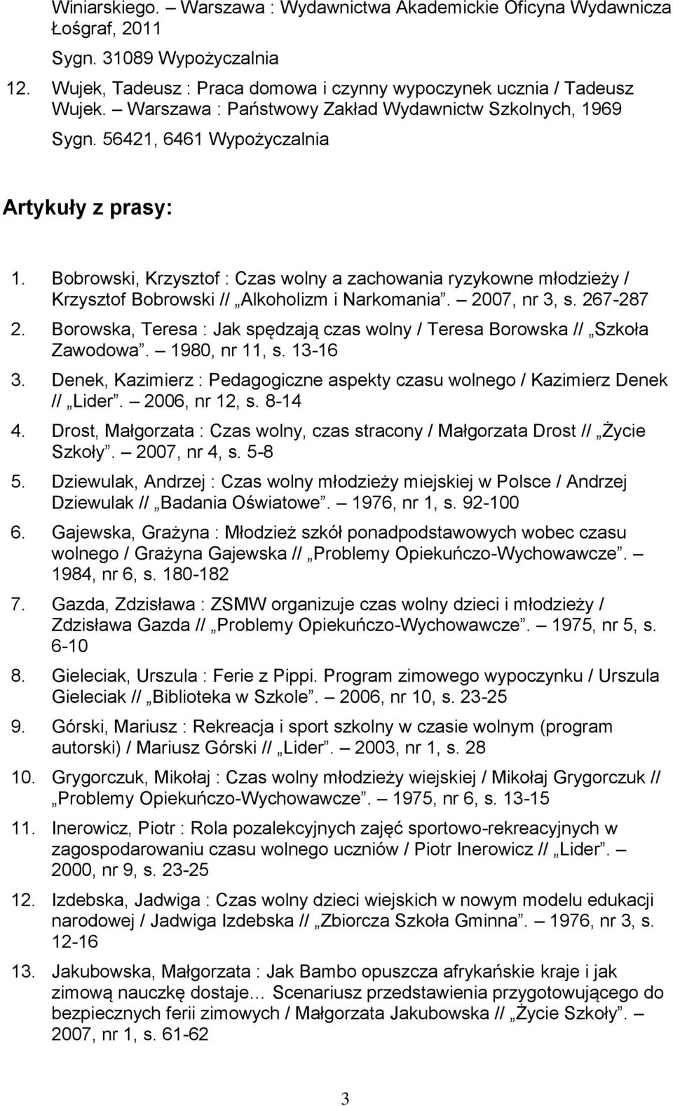 Bobrowski, Krzysztof : Czas wolny a zachowania ryzykowne młodzieży / Krzysztof Bobrowski // Alkoholizm i Narkomania. 2007, nr 3, s. 267-287 2.