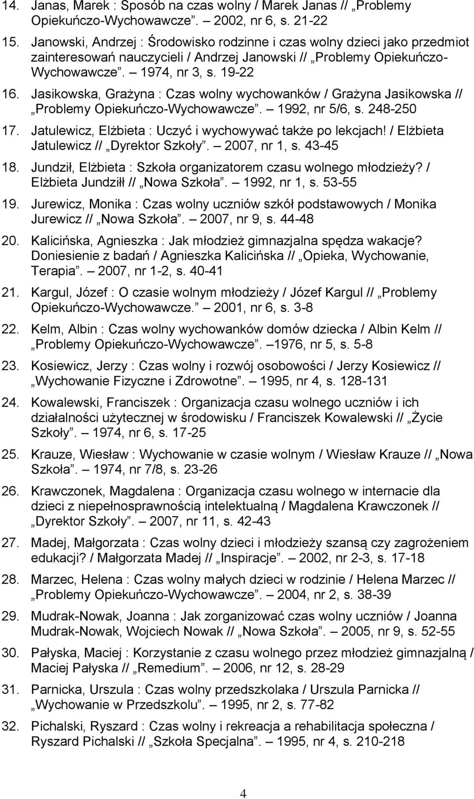 Jasikowska, Grażyna : Czas wolny wychowanków / Grażyna Jasikowska // Problemy Opiekuńczo-Wychowawcze. 1992, nr 5/6, s. 248-250 17. Jatulewicz, Elżbieta : Uczyć i wychowywać także po lekcjach!