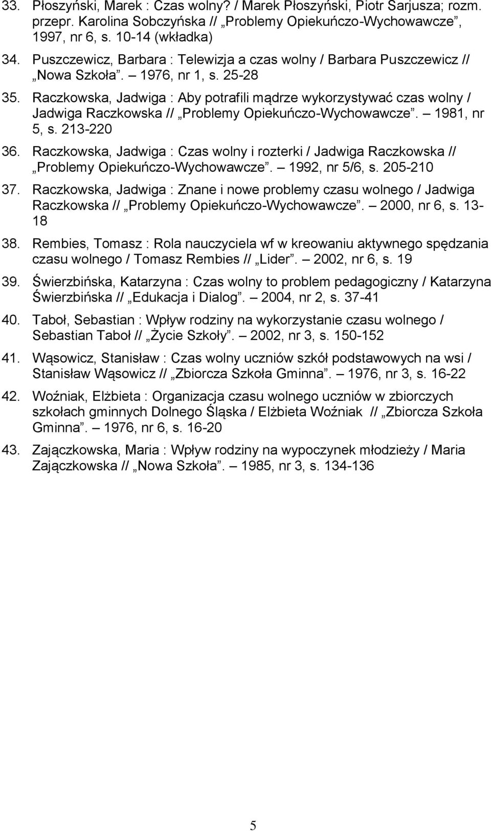 Raczkowska, Jadwiga : Aby potrafili mądrze wykorzystywać czas wolny / Jadwiga Raczkowska // Problemy Opiekuńczo-Wychowawcze. 1981, nr 5, s. 213-220 36.