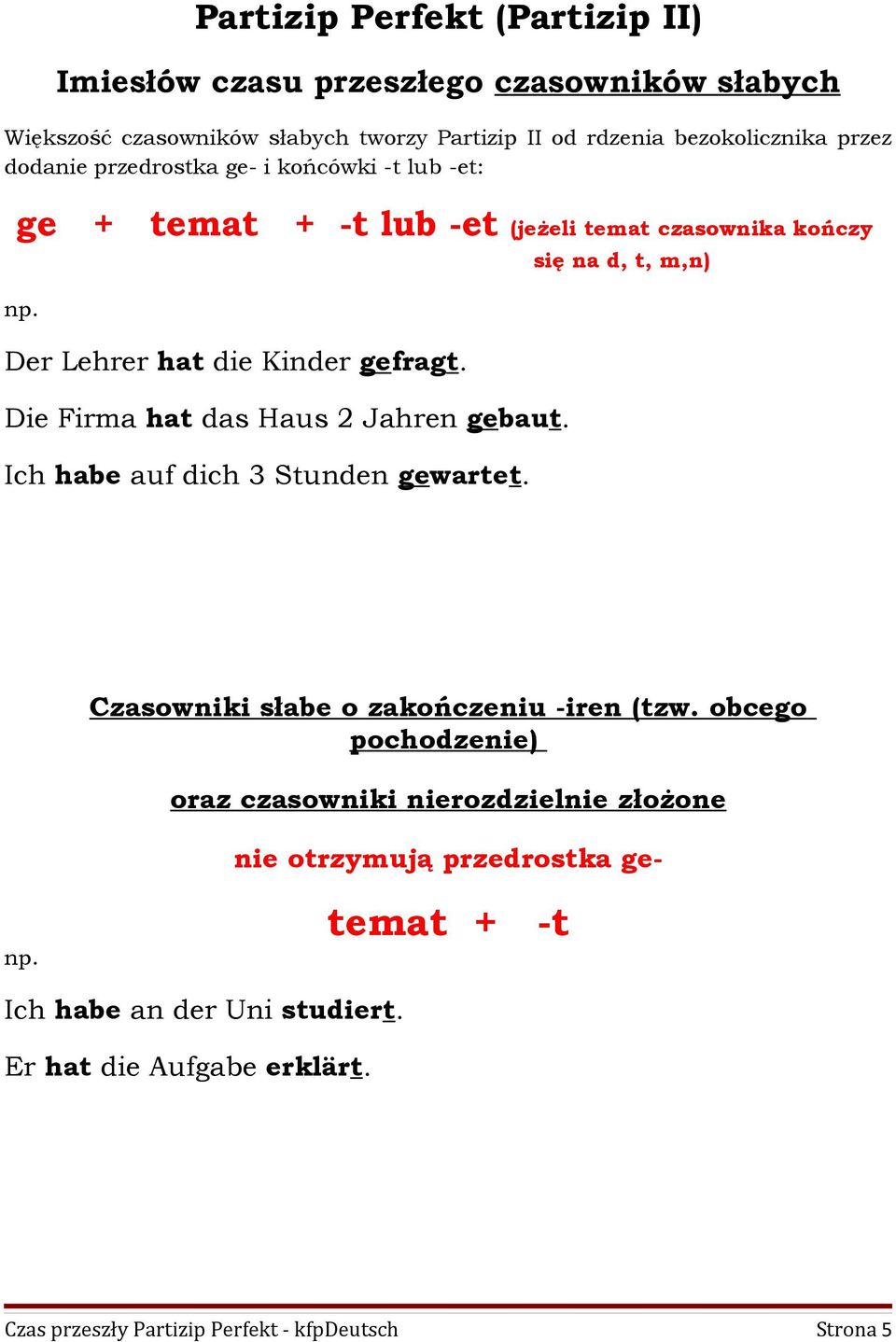 Die Firma hat das Haus 2 Jahren gebaut. Ich habe auf dich 3 Stunden gewartet. Czasowniki słabe o zakończeniu -iren (tzw.