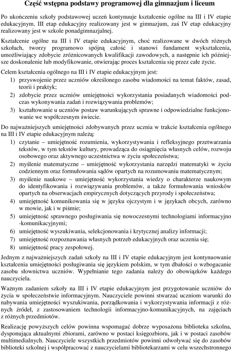 Kształcenie ogólne na III i IV etapie edukacyjnym, choć realizowane w dwóch róŝnych szkołach, tworzy programowo spójną całość i stanowi fundament wykształcenia, umoŝliwiający zdobycie zróŝnicowanych