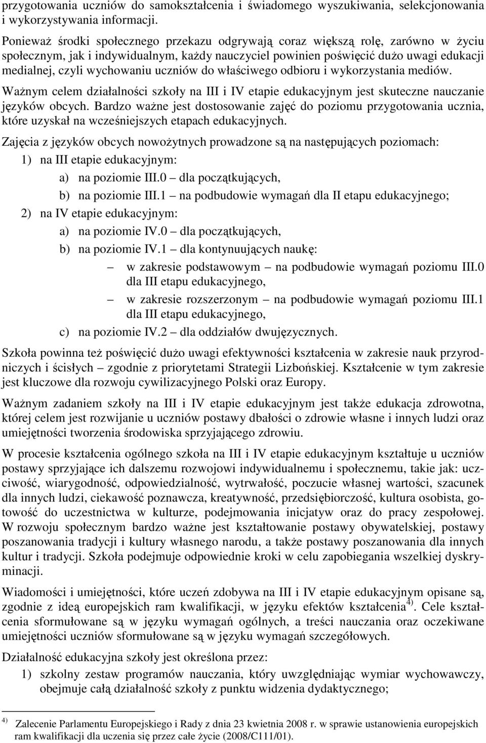 uczniów do właściwego odbioru i wykorzystania mediów. WaŜnym celem działalności szkoły na III i IV etapie edukacyjnym jest skuteczne nauczanie języków obcych.