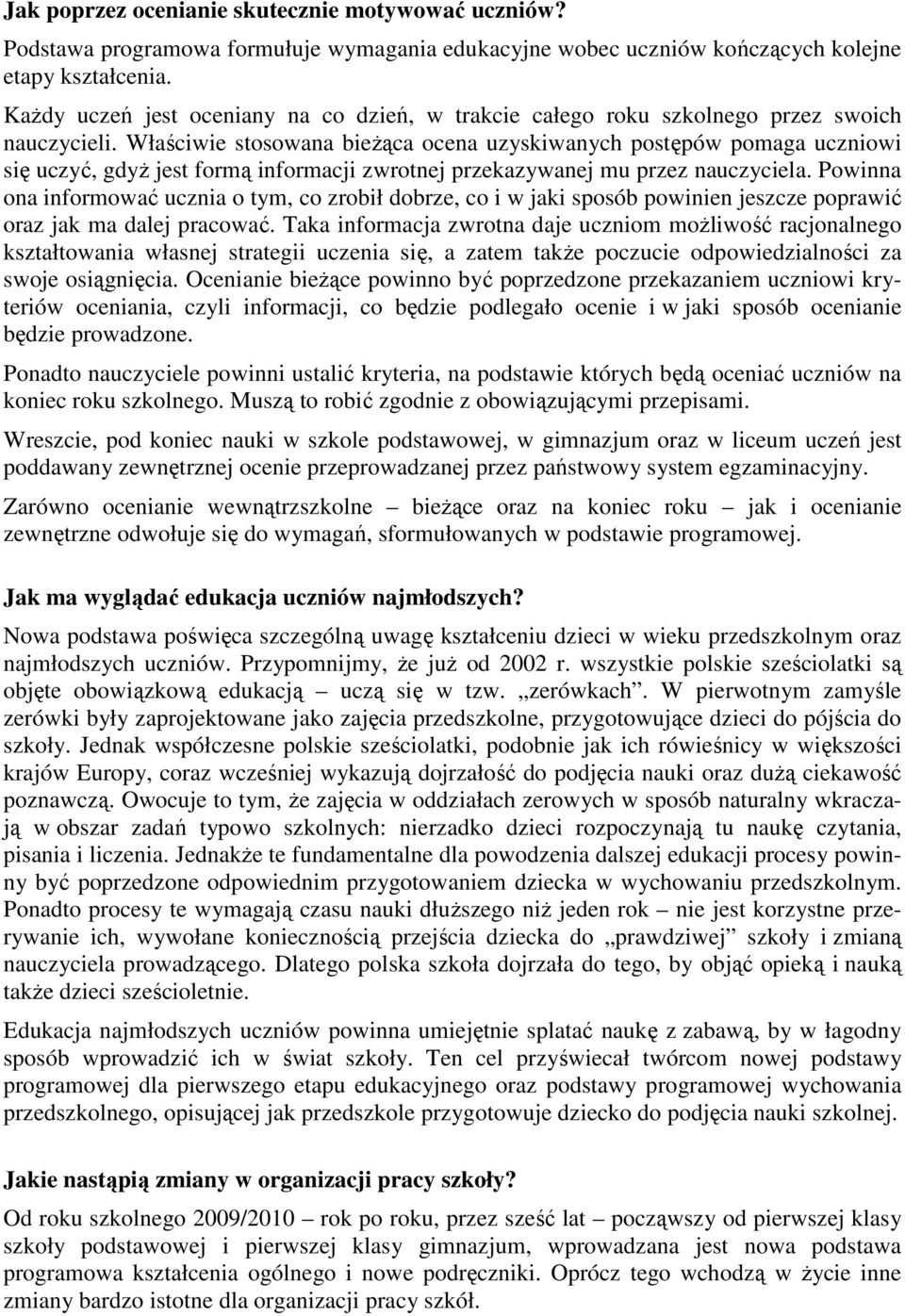 Właściwie stosowana bieŝąca ocena uzyskiwanych postępów pomaga uczniowi się uczyć, gdyŝ jest formą informacji zwrotnej przekazywanej mu przez nauczyciela.