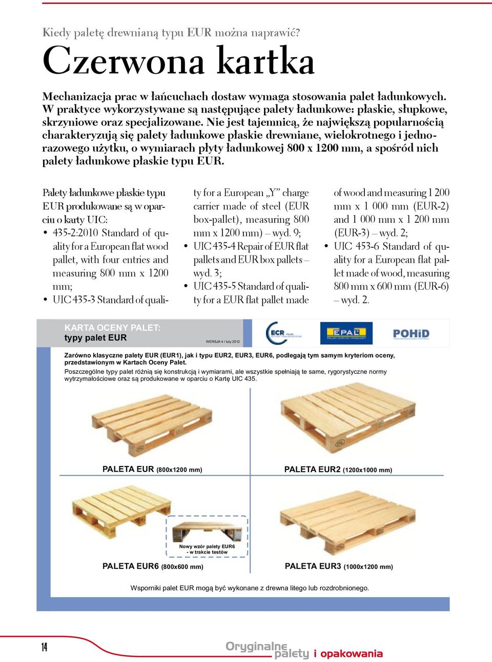 Nie jest tajemnicą, że największą popularnością charakteryzują się palety ładunkowe płaskie drewniane, wielokrotnego i jednorazowego użytku, o wymiarach płyty ładunkowej 800 x 1200 mm, a spośród nich