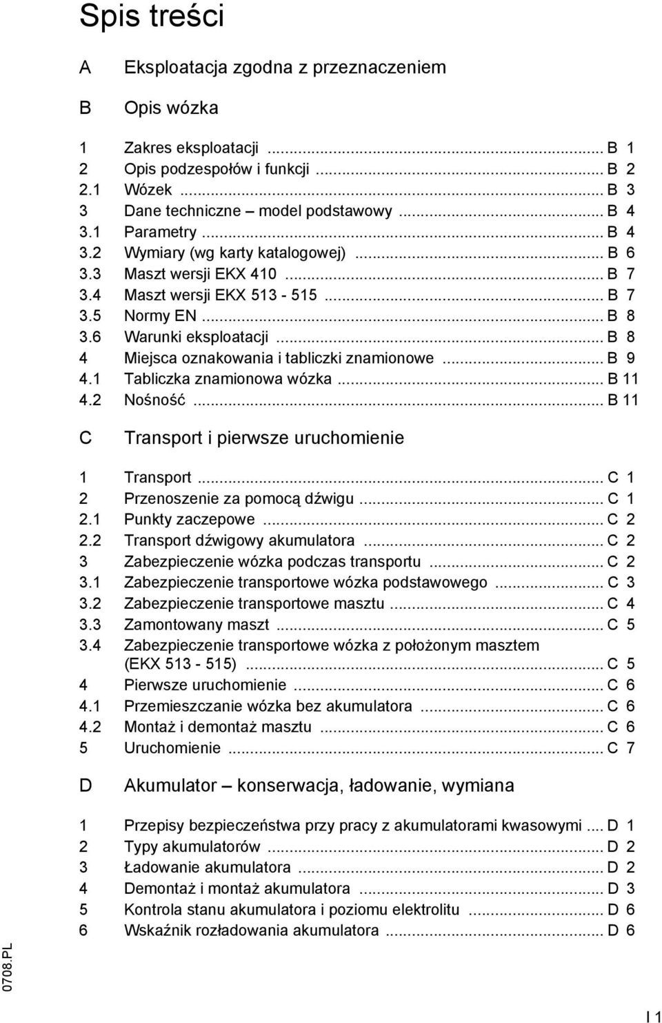 .. B 8 4 iejsca oznakowania i tabliczki znamionowe... B 9 4.1 Tabliczka znamionowa wózka... B 11 4.2 Nośność... B 11 C Transport i pierwsze uruchomienie 1 Transport.