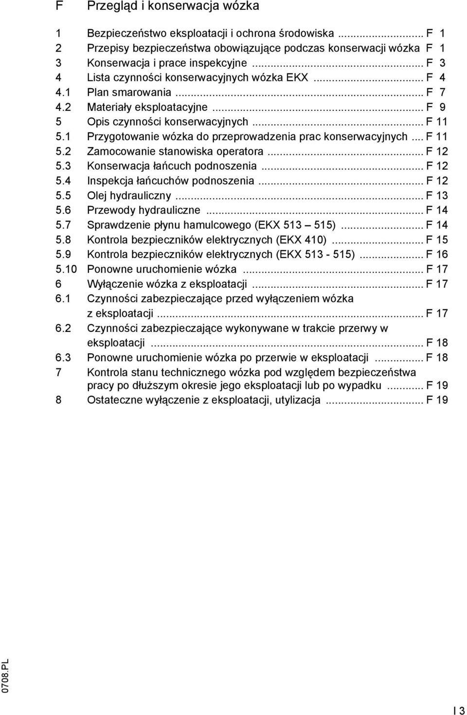 1 Przygotowanie wózka do przeprowadzenia prac konserwacyjnych... F 11 5.2 Zamocowanie stanowiska operatora... F 12 5.3 Konserwacja łańcuch podnoszenia... F 12 5.4 Inspekcja łańcuchów podnoszenia.