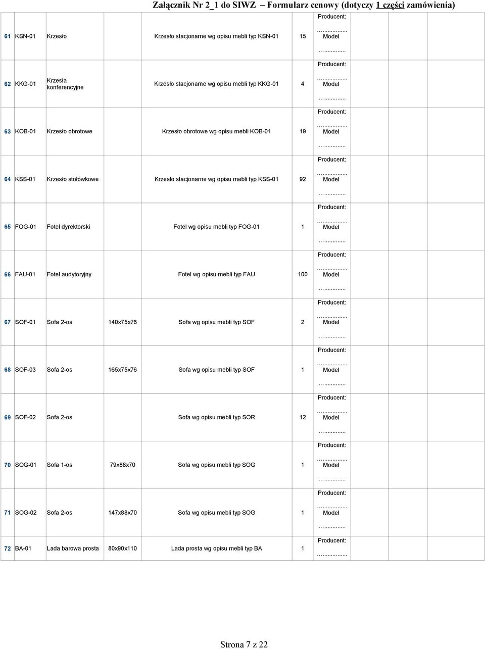 opisu mebli typ FAU 00 67 SOF-0 Sofa 2-os 40x75x76 Sofa wg opisu mebli typ SOF 2 68 SOF-03 Sofa 2-os 65x75x76 Sofa wg opisu mebli typ SOF 69 SOF-02 Sofa 2-os Sofa wg opisu mebli typ SOR 2