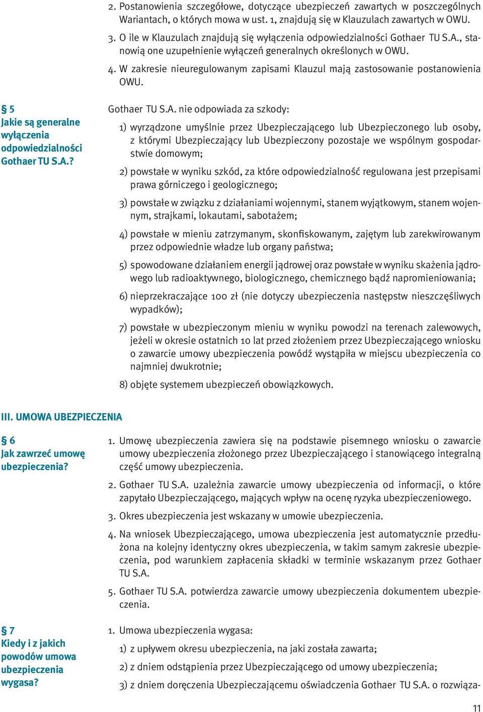 W zakresie nieuregulowanym zapisami Klauzul mają zastosowanie postanowienia OWU. 5 Jakie są generalne wyłączenia odpowiedzialności Gothaer TU S.A.