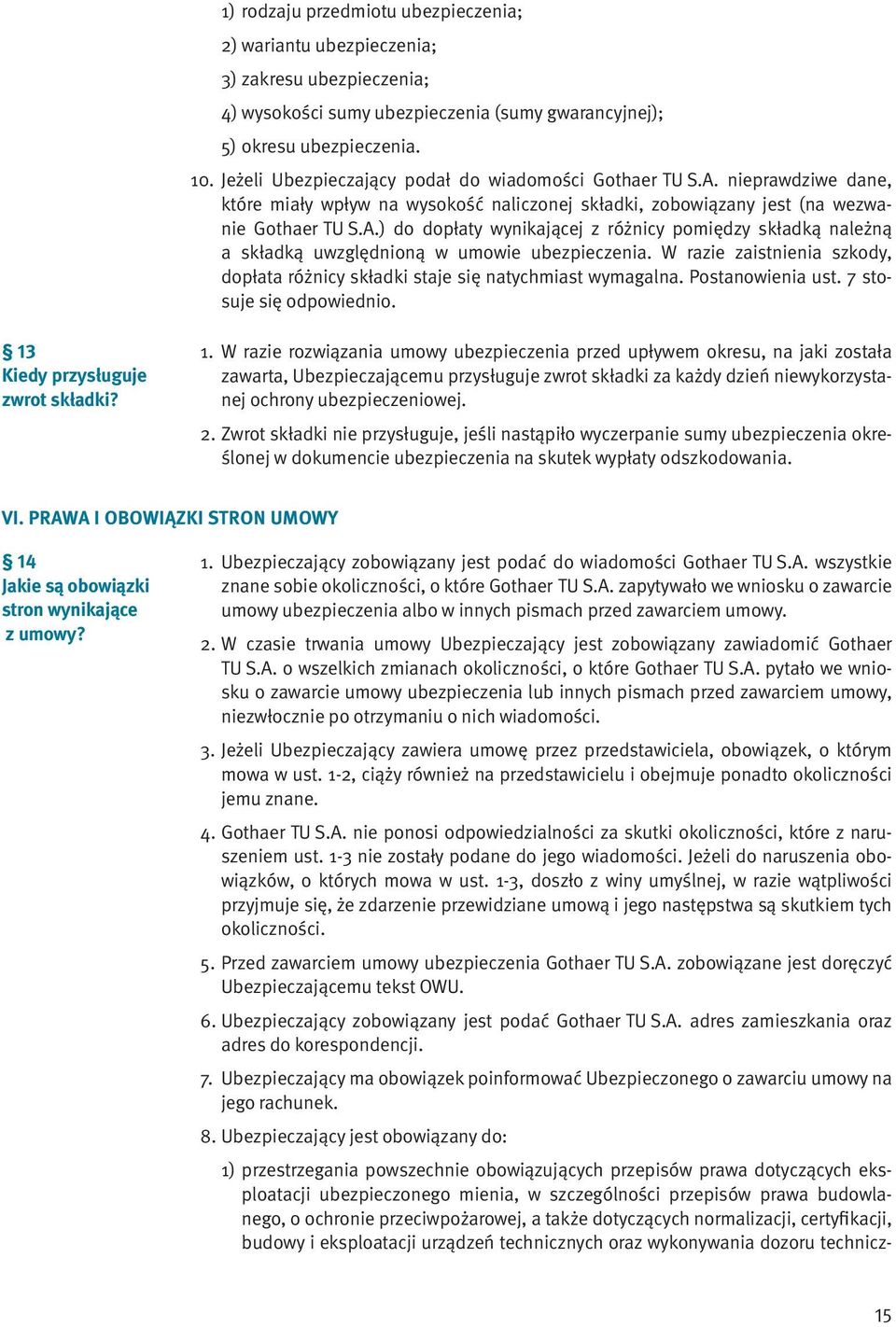 W razie zaistnienia szkody, dopłata różnicy składki staje się natychmiast wymagalna. Postanowienia ust. 7 stosuje się odpowiednio. 13