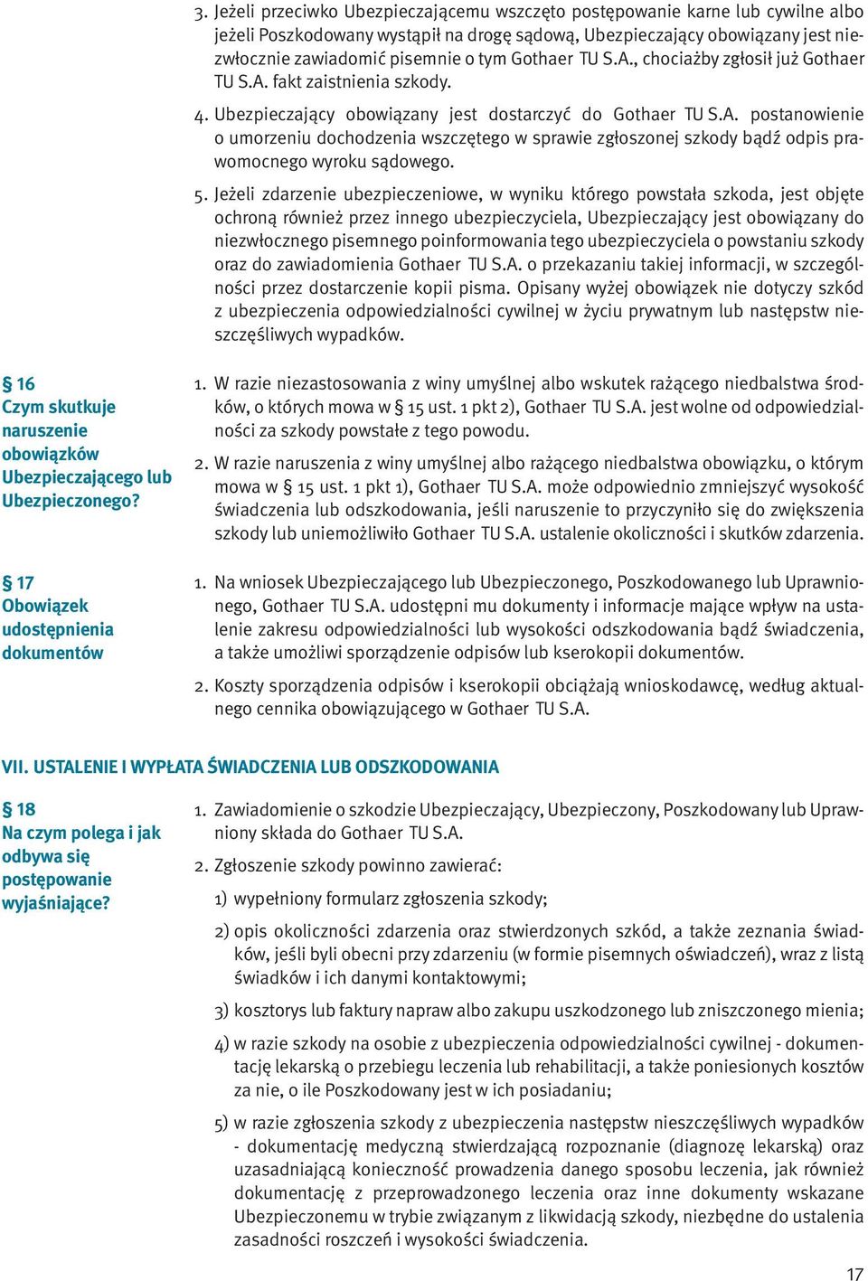 5. Jeżeli zdarzenie ubezpieczeniowe, w wyniku którego powstała szkoda, jest objęte ochroną również przez innego ubezpieczyciela, Ubezpieczający jest obowiązany do niezwłocznego pisemnego