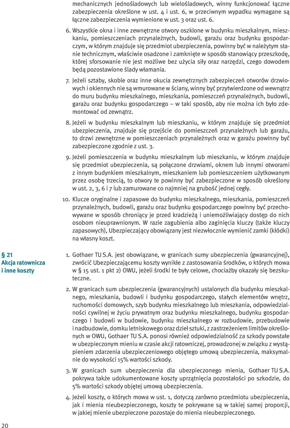 6. Wszystkie okna i inne zewnętrzne otwory oszklone w budynku mieszkalnym, mieszkaniu, pomieszczeniach przynależnych, budowli, garażu oraz budynku gospodarczym, w którym znajduje się przedmiot