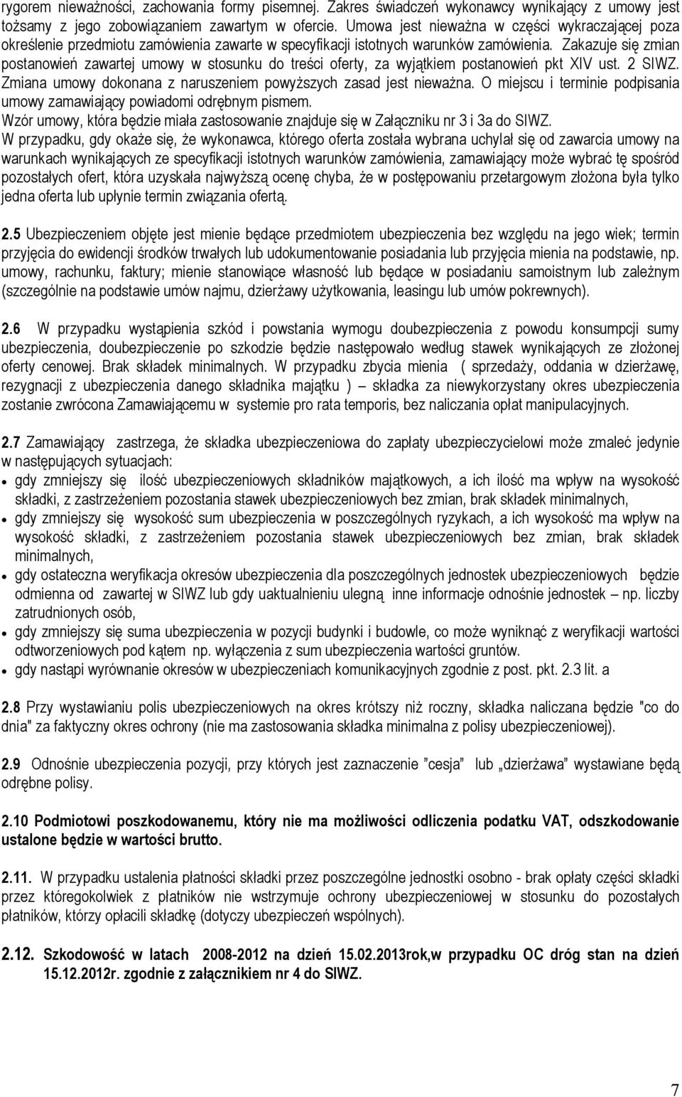 Zakazuje się zmian postanowień zawartej umowy w stosunku do treści oferty, za wyjątkiem postanowień pkt XIV ust. 2 SIWZ. Zmiana umowy dokonana z naruszeniem powyŝszych zasad jest niewaŝna.