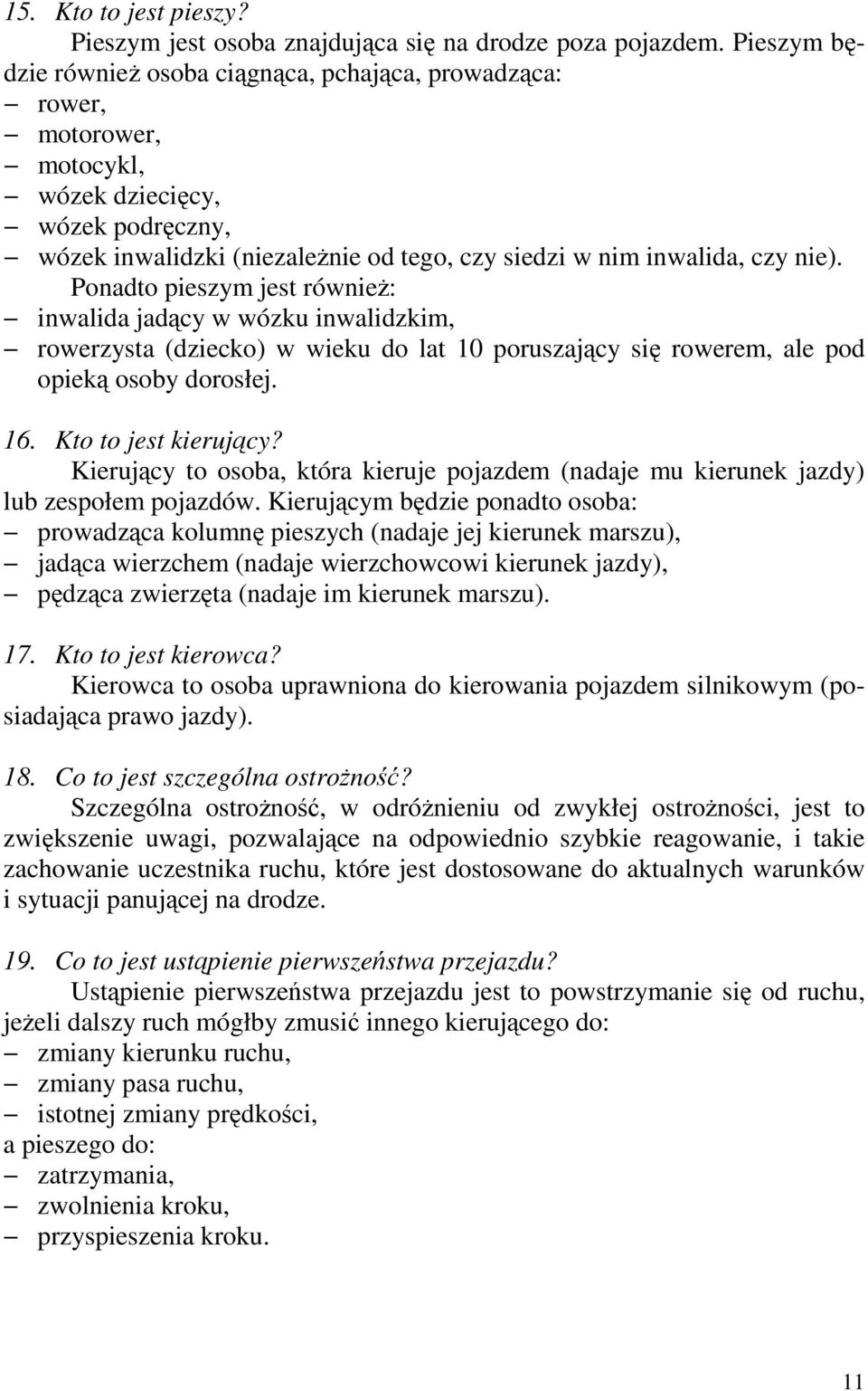 Ponadto pieszym jest równieŝ: inwalida jadący w wózku inwalidzkim, rowerzysta (dziecko) w wieku do lat 10 poruszający się rowerem, ale pod opieką osoby dorosłej. 16. Kto to jest kierujący?