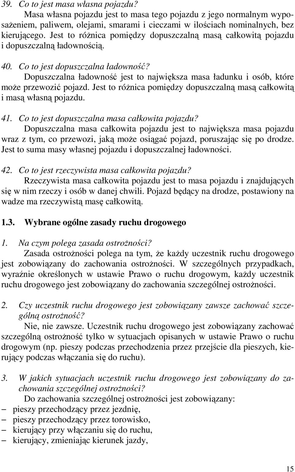 Dopuszczalna ładowność jest to największa masa ładunku i osób, które moŝe przewozić pojazd. Jest to róŝnica pomiędzy dopuszczalną masą całkowitą i masą własną pojazdu. 41.