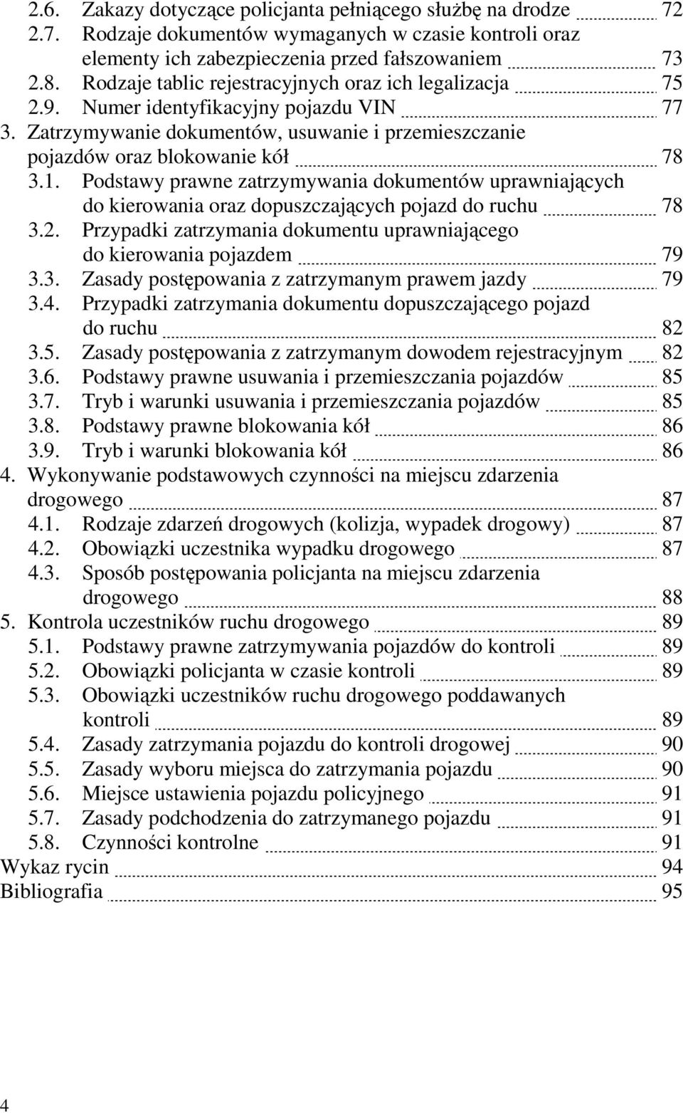 Podstawy prawne zatrzymywania dokumentów uprawniających do kierowania oraz dopuszczających pojazd do ruchu 78 3.2. Przypadki zatrzymania dokumentu uprawniającego do kierowania pojazdem 79 3.3. Zasady postępowania z zatrzymanym prawem jazdy 79 3.