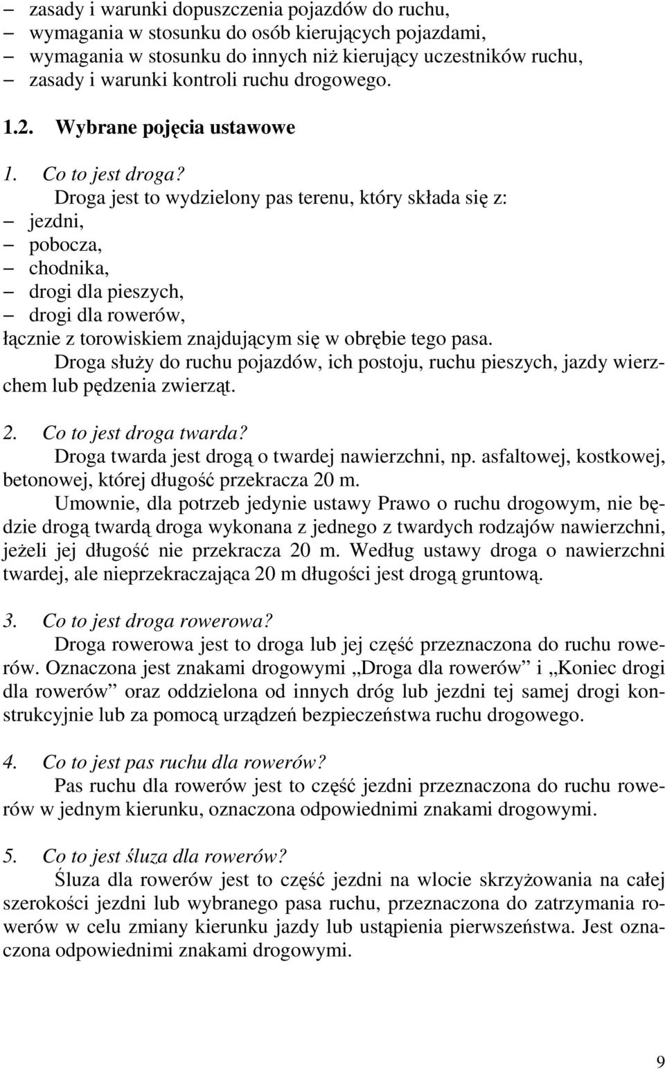 Droga jest to wydzielony pas terenu, który składa się z: jezdni, pobocza, chodnika, drogi dla pieszych, drogi dla rowerów, łącznie z torowiskiem znajdującym się w obrębie tego pasa.