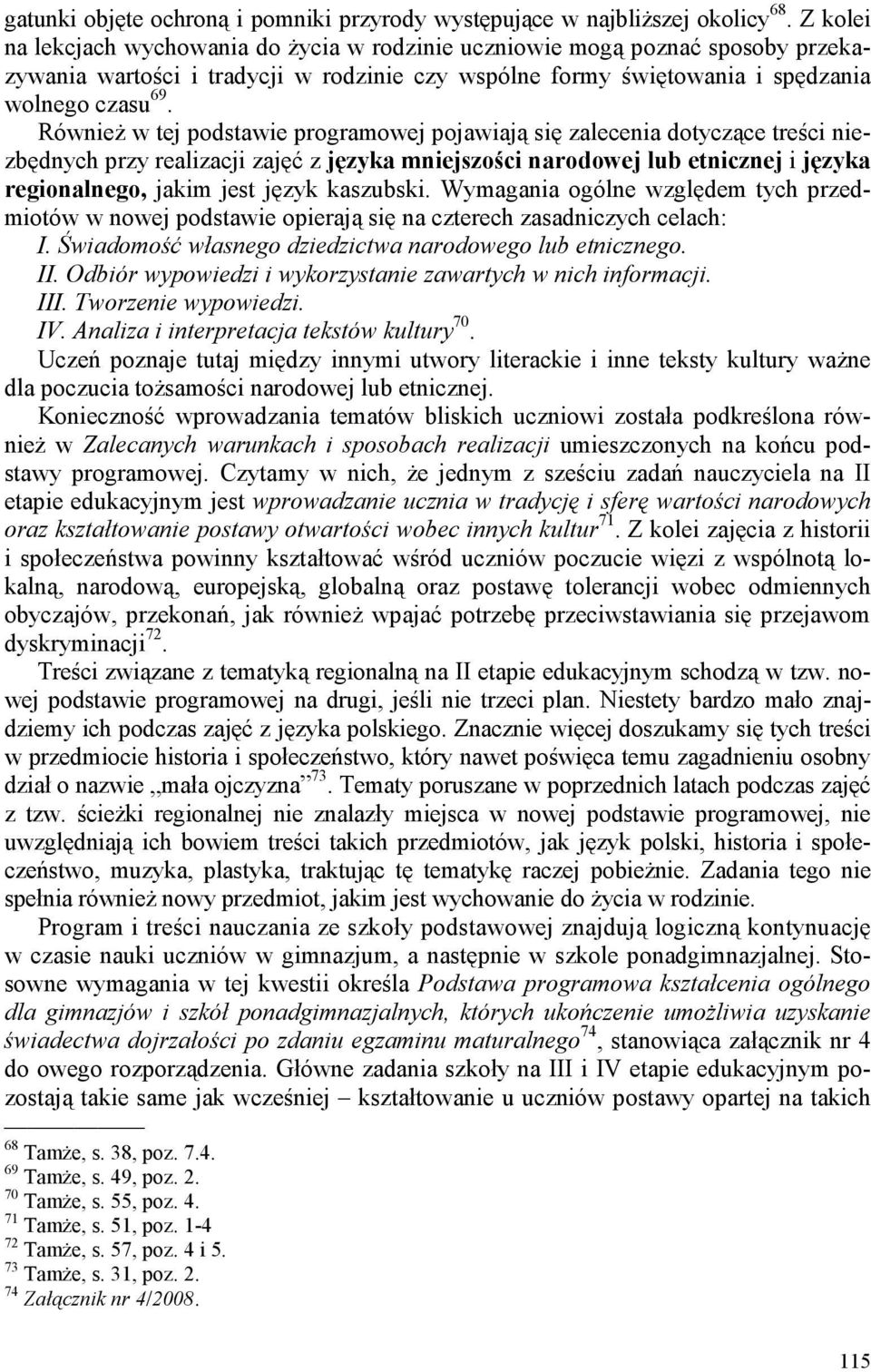 Również w tej podstawie programowej pojawiają się zalecenia dotyczące treści niezbędnych przy realizacji zajęć z języka mniejszości narodowej lub etnicznej i języka regionalnego, jakim jest język