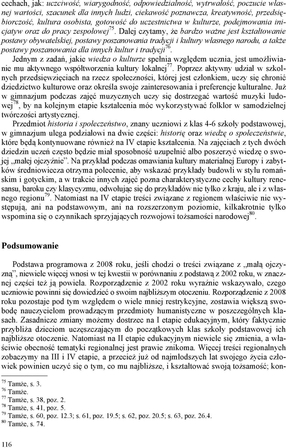 Dalej czytamy, że bardzo ważne jest kształtowanie postawy obywatelskiej, postawy poszanowania tradycji i kultury własnego narodu, a także postawy poszanowania dla innych kultur i tradycji 76.