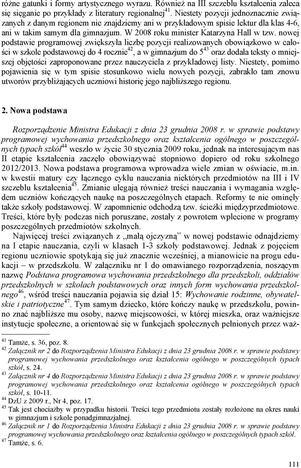 nowej podstawie programowej zwiększyła liczbę pozycji realizowanych obowiązkowo w całości w szkole podstawowej do 4 rocznie 42, a w gimnazjum do 5 43 oraz dodała teksty o mniejszej objętości