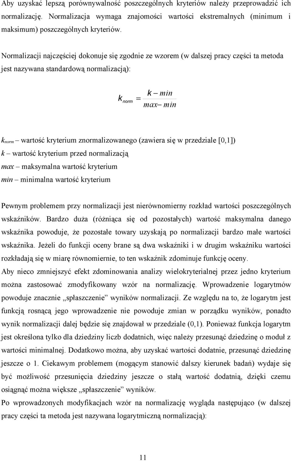 (zawiera się w przedziale [0,1]) k wartość kryterium przed normalizacją max maksymalna wartość kryterium min minimalna wartość kryterium Pewnym problemem przy normalizacji jest nierównomierny rozkład