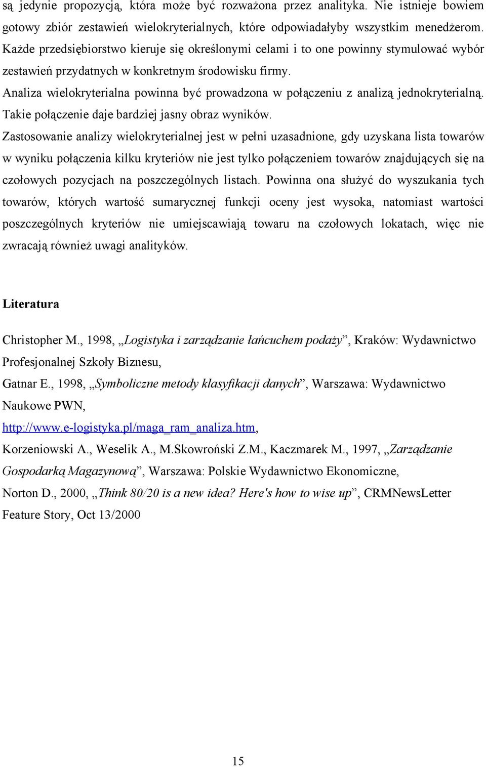 Analiza wielokryterialna powinna być prowadzona w połączeniu z analizą jednokryterialną. Takie połączenie daje bardziej jasny obraz wyników.