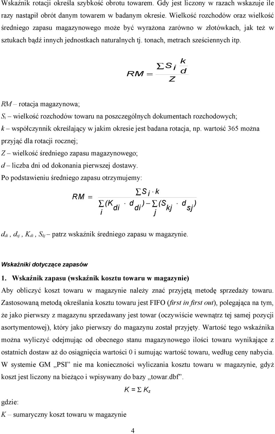 RM = S i Z k d RM rotacja magazynowa; S i wielkość rozchodów towaru na poszczególnych dokumentach rozchodowych; k współczynnik określający w jakim okresie jest badana rotacja, np.