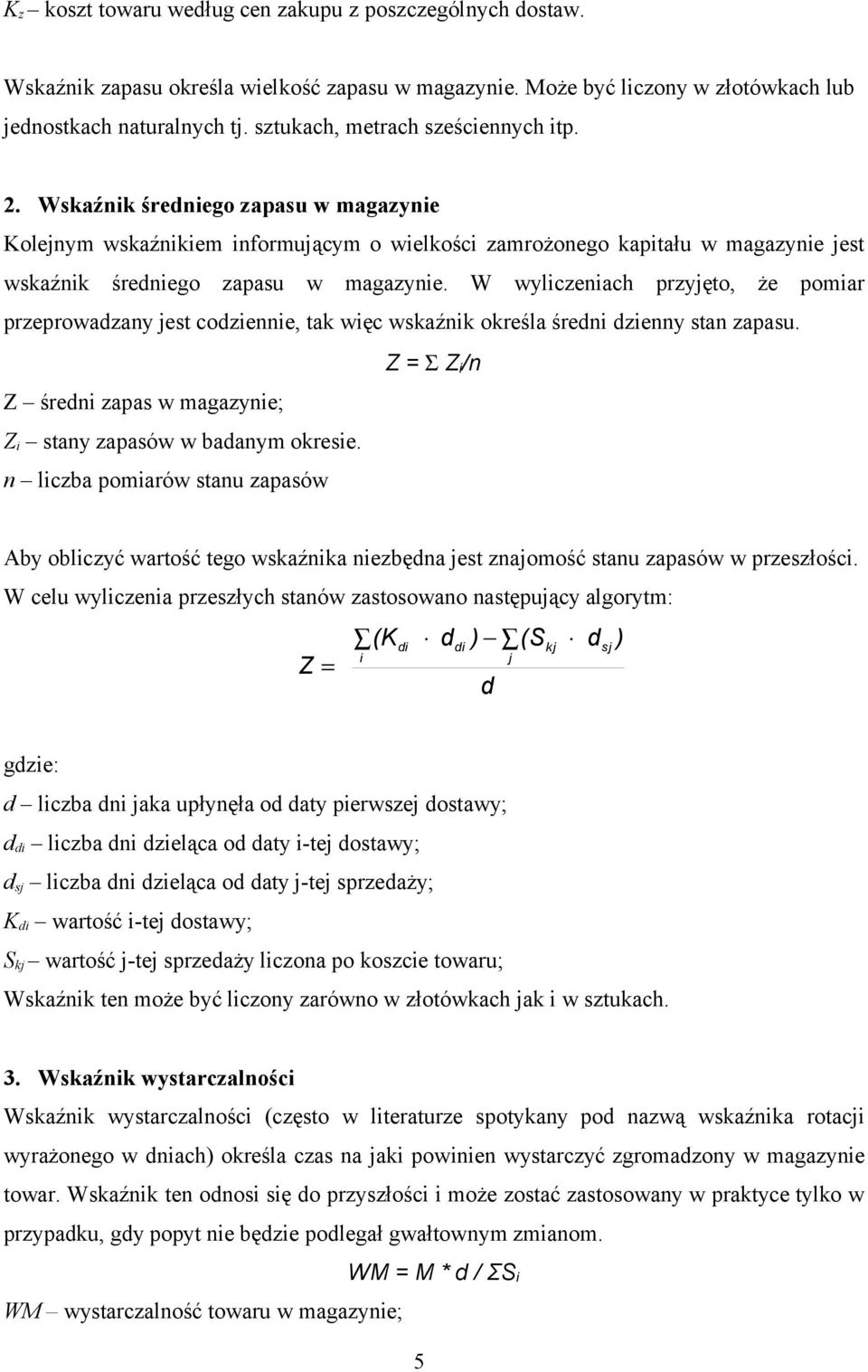 W wyliczeniach przyjęto, że pomiar przeprowadzany jest codziennie, tak więc wskaźnik określa średni dzienny stan zapasu. Z = Σ Z i /n Z średni zapas w magazynie; Z i stany zapasów w badanym okresie.