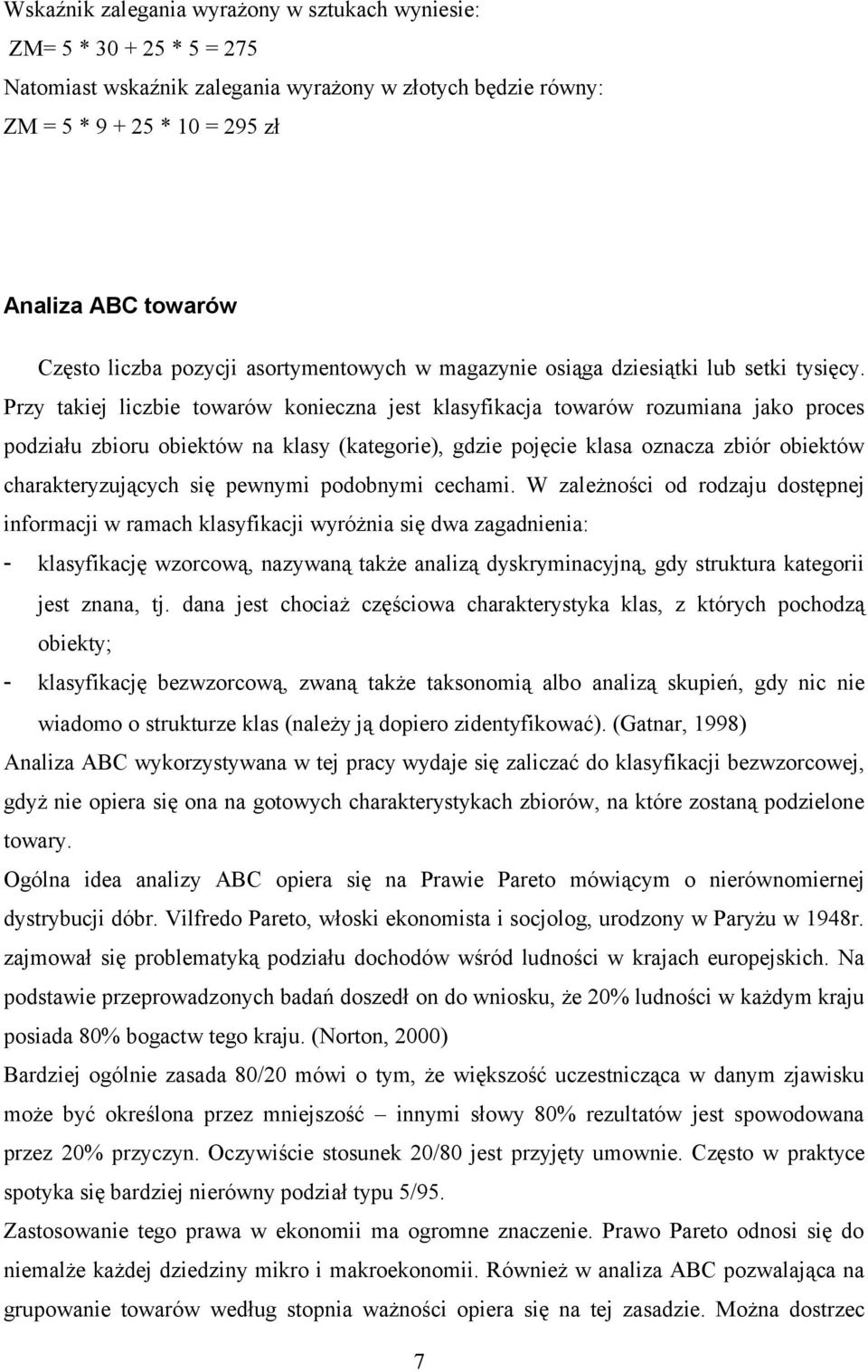 Przy takiej liczbie towarów konieczna jest klasyfikacja towarów rozumiana jako proces podziału zbioru obiektów na klasy (kategorie), gdzie pojęcie klasa oznacza zbiór obiektów charakteryzujących się