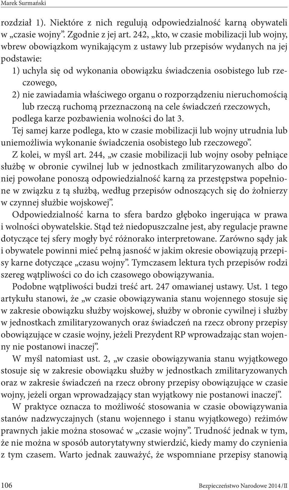 nie zawiadamia właściwego organu o rozporządzeniu nieruchomością lub rzeczą ruchomą przeznaczoną na cele świadczeń rzeczowych, podlega karze pozbawienia wolności do lat 3.