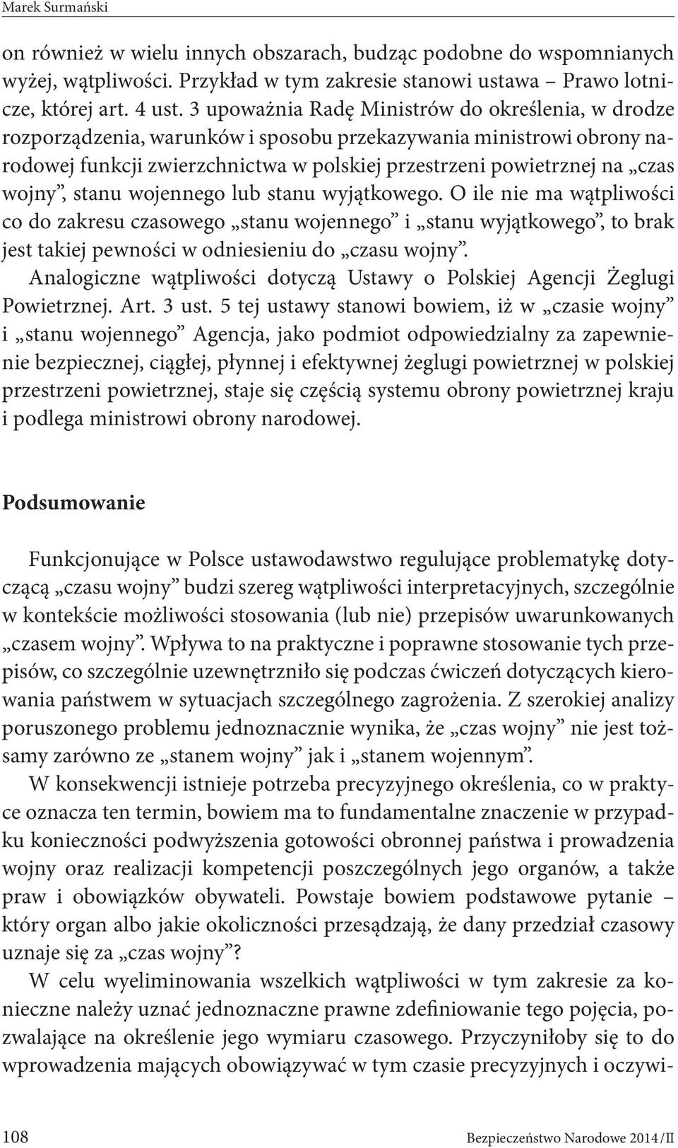 wojny, stanu wojennego lub stanu wyjątkowego. O ile nie ma wątpliwości co do zakresu czasowego stanu wojennego i stanu wyjątkowego, to brak jest takiej pewności w odniesieniu do czasu wojny.