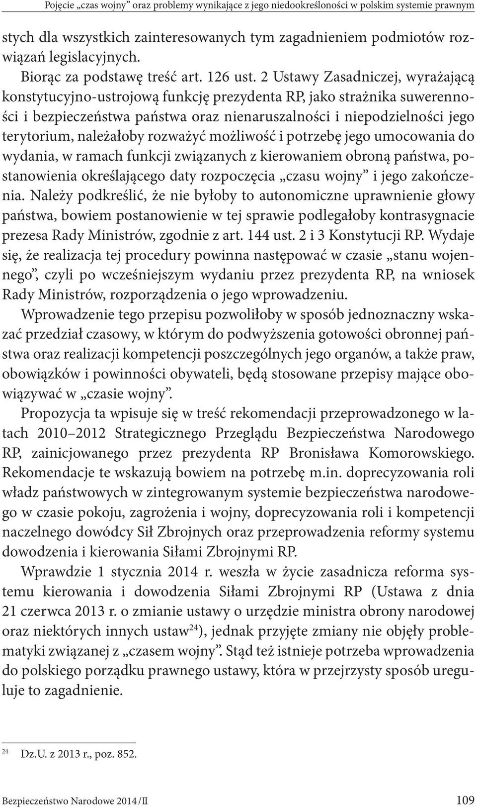 2 Ustawy Zasadniczej, wyrażającą konstytucyjno-ustrojową funkcję prezydenta RP, jako strażnika suwerenności i bezpieczeństwa państwa oraz nienaruszalności i niepodzielności jego terytorium,