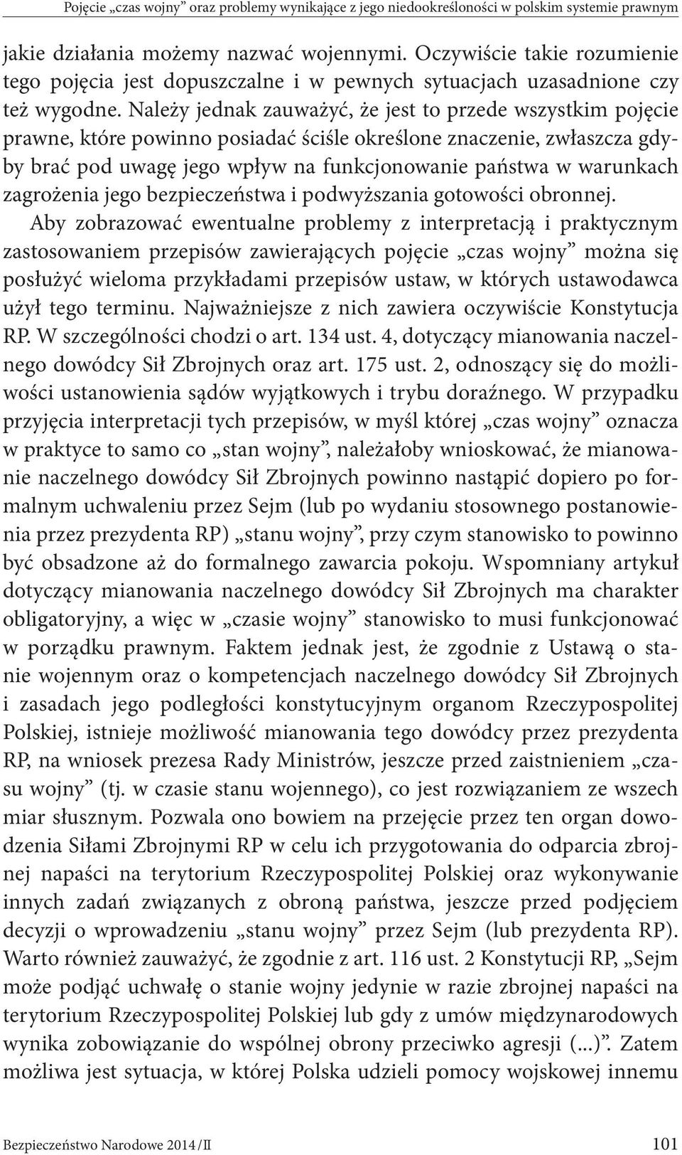 Należy jednak zauważyć, że jest to przede wszystkim pojęcie prawne, które powinno posiadać ściśle określone znaczenie, zwłaszcza gdyby brać pod uwagę jego wpływ na funkcjonowanie państwa w warunkach