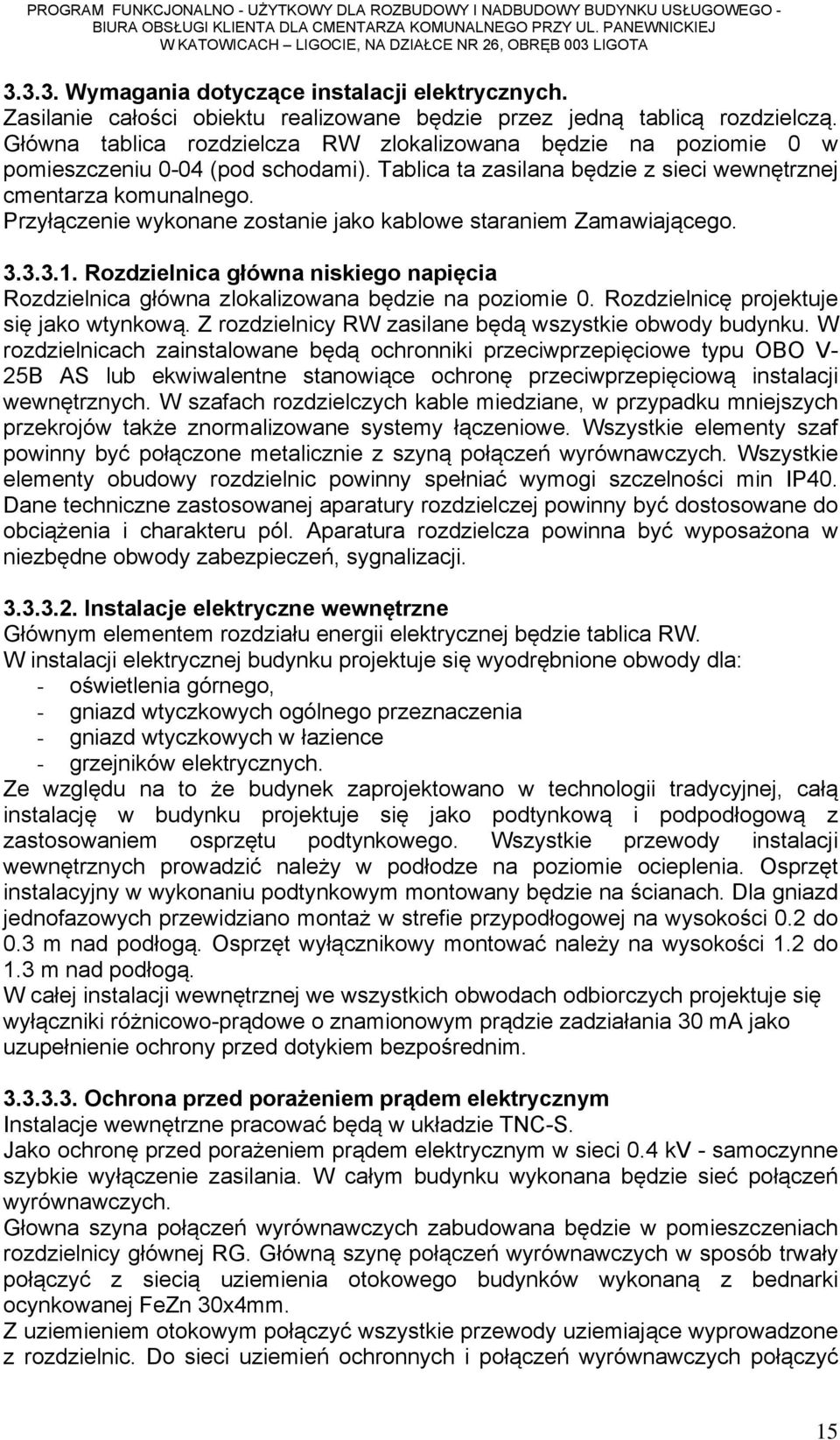 Przyłączenie wykonane zostanie jako kablowe staraniem Zamawiającego. 3.3.3.1. Rozdzielnica główna niskiego napięcia Rozdzielnica główna zlokalizowana będzie na poziomie 0.