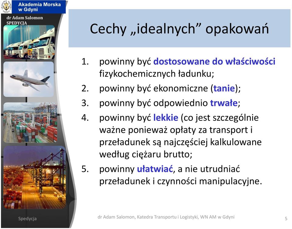 powinny być lekkie (co jest szczególnie ważne ponieważ opłaty za transport i przeładunek są najczęściej