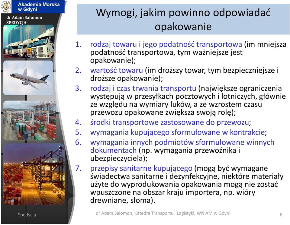 rodzaj i czas trwania transportu (największe ograniczenia występują w przesyłkach pocztowych i lotniczych, głównie ze względu na wymiary luków, a ze wzrostem czasu przewozu opakowane zwiększa swoją