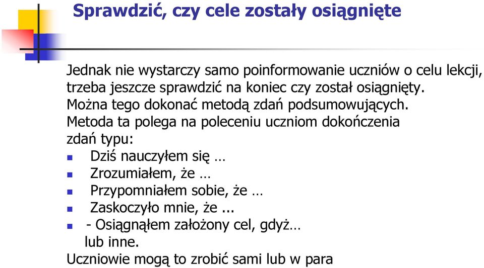 Metoda ta polega na poleceniu uczniom dokończenia zdań typu: Dziś nauczyłem się Zrozumiałem, że
