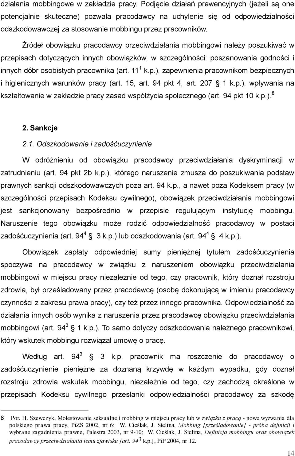 Źródeł obowiązku pracodawcy przeciwdziałania mobbingowi należy poszukiwać w przepisach dotyczących innych obowiązków, w szczególności: poszanowania godności i innych dóbr osobistych pracownika (art.