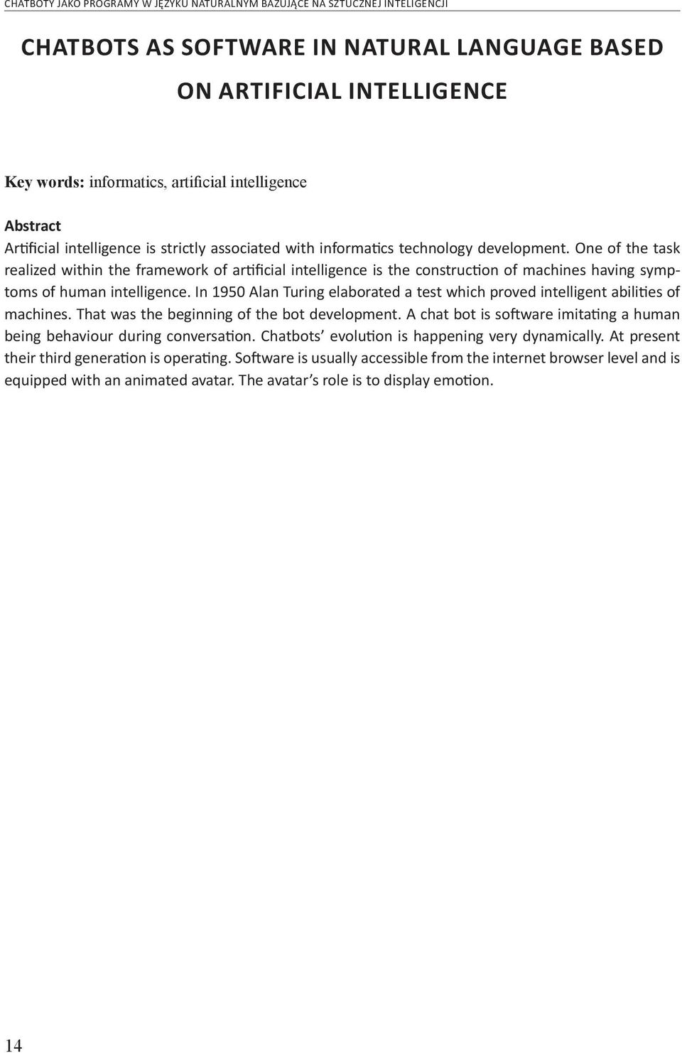 One of the task realized within the framework of artificial intelligence is the construction of machines having symptoms of human intelligence.