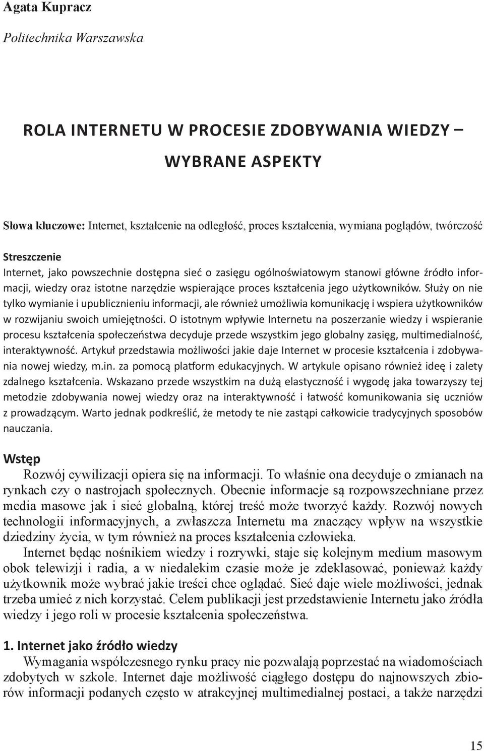 Służy on nie tylko wymianie i upublicznieniu informacji, ale również umożliwia komunikację i wspiera użytkowników w rozwijaniu swoich umiejętności.