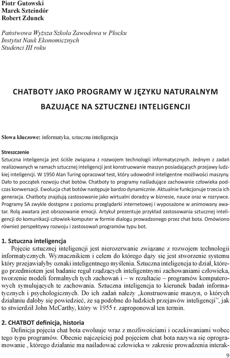 Jednym z zadań realizowanych w ramach sztucznej inteligencji jest konstruowanie maszyn posiadających przejawy ludzkiej inteligencji.